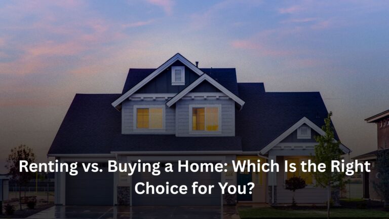 Renting vs. Buying a Home: Which Is the Right Choice for You?