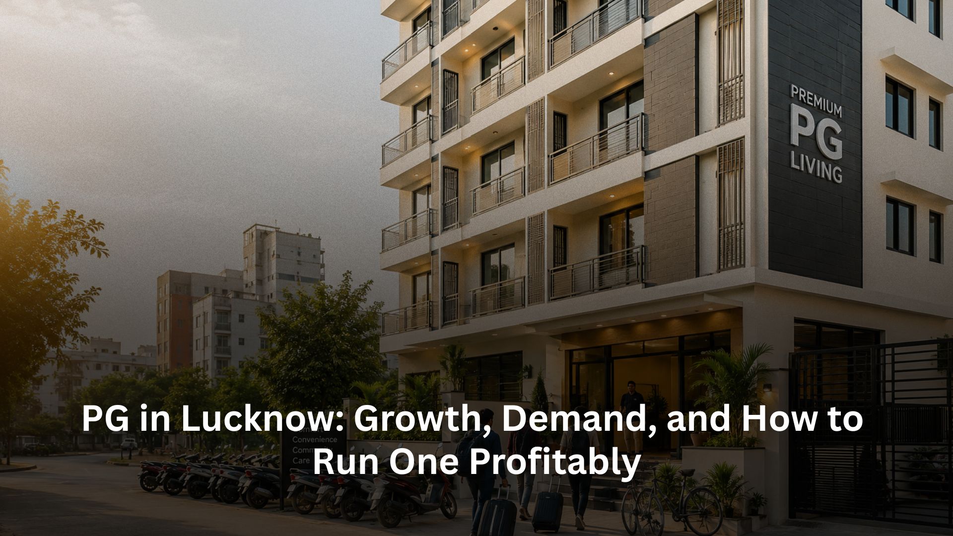 PG in Lucknow: Growth, Demand, and How to Run One Profitably